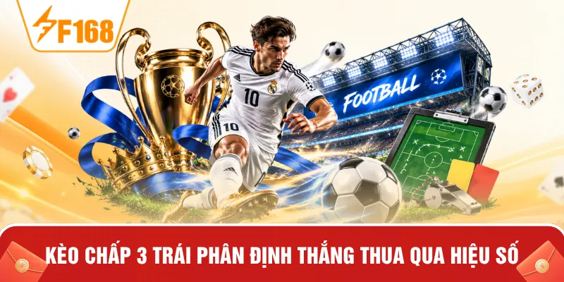 Kèo chấp 3 trái phân định thắng thua qua hiệu số
