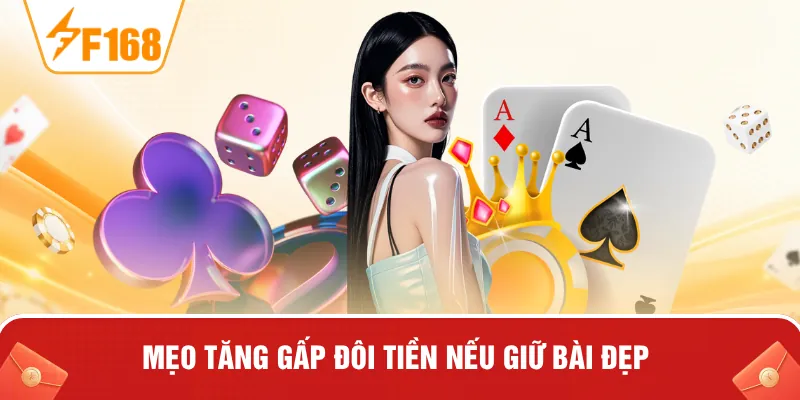 Mẹo tăng gấp đôi tiền nếu giữ bài đẹp