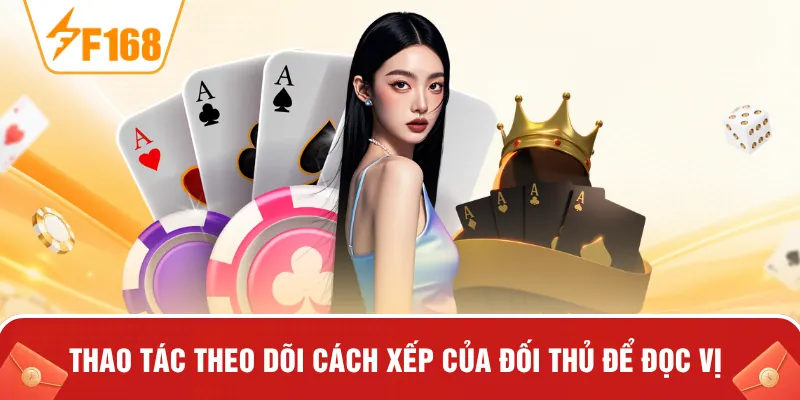 Thao tác theo dõi cách xếp của đối thủ để đọc vị