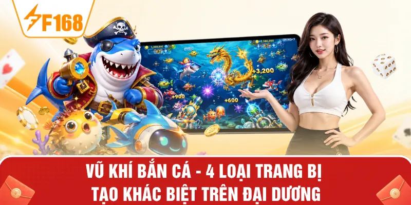 Vũ Khí Bắn Cá - 4 Loại Trang Bị Tạo Khác Biệt Trên Đại Dương
